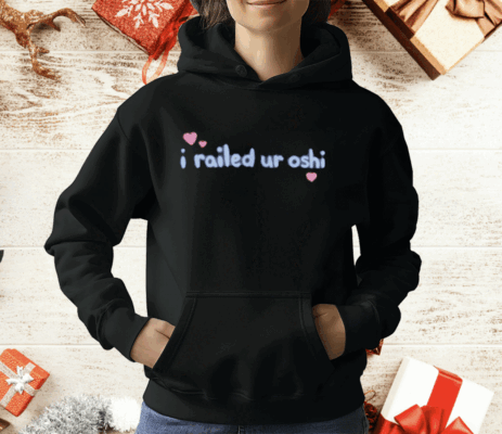 I Railed Ur Oshi T-Shirt