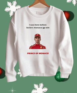 I Was Here Before Leclerc Monaco Gp Win Prince Of Monaco Shirt