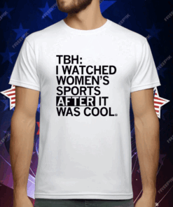 I Watched Women’s Sports After It Was Cool T-Shirt