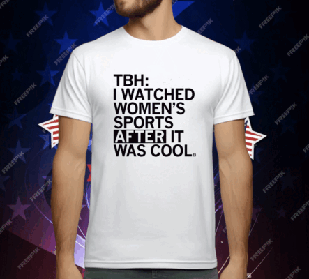 I Watched Women's Sports After It Was Cool T-Shirt