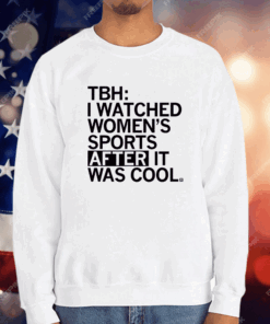 I Watched Women’s Sports After It Was Cool T-Shirt