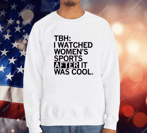 I Watched Women’s Sports After It Was Cool T-Shirt