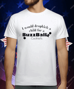 I Would Dropkick A Child For A Buzzballz Cocktail T-Shirt