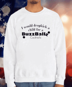 I Would Dropkick A Child For A Buzzballz Cocktail T-Shirt