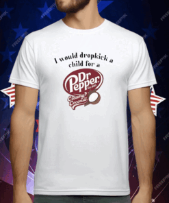 I Would Dropkick A Child For A Dr Pepper Creamy Coconut T-Shirt