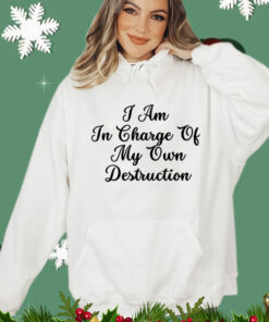 I am in charge of my own destruction T-Shirt