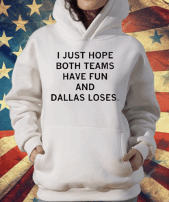 I just hope both teams have fun and Dallas loses T-Shirt