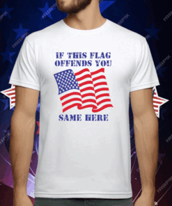 If This Flag Offends You Same Here T-Shirt