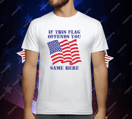 If This Flag Offends You Same Here T-Shirt