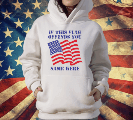 If This Flag Offends You Same Here T-Shirt