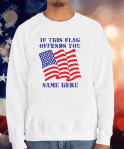 If This Flag Offends You Same Here T-Shirt