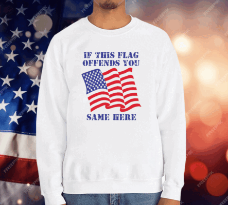 If This Flag Offends You Same Here T-Shirt