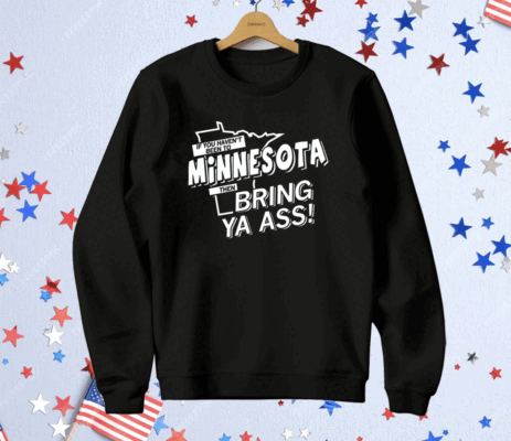 If you haven't been to Minnesota Hoodie Shirt