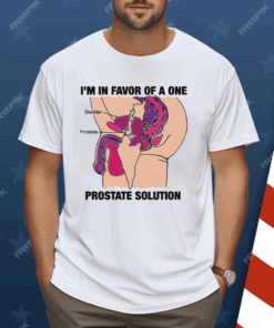 I’m In Favor Of A One Prostate Solution Shirt