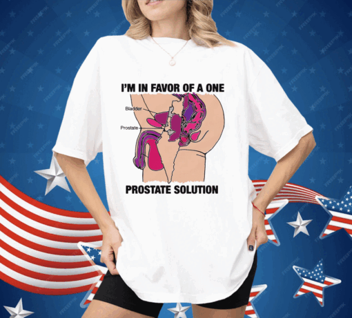 I’m In Favor Of A One Prostate Solution Shirt