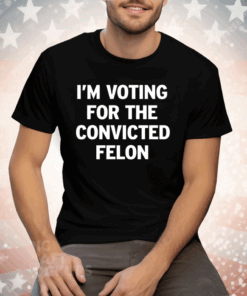 I’m Voting For The Convicted Felon Ladies Boyfriend Tee Shirt