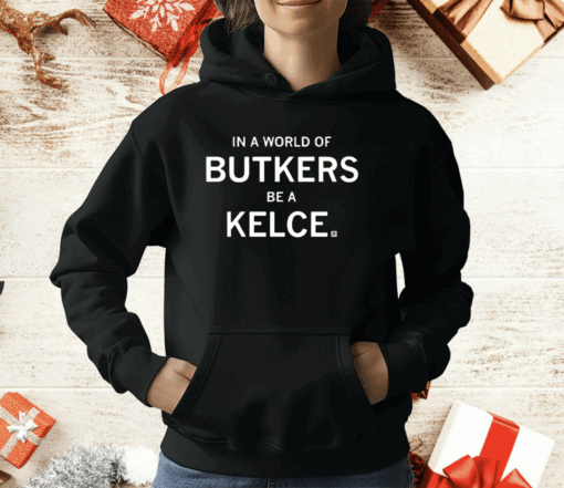 In A World Of Butkers Be A Kelce T-Shirt