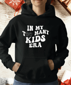 In My Too Many Kids Era T-Shirt