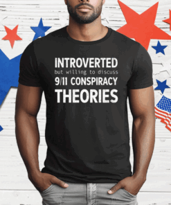 Introverted But Willing To Discuss 9.11 Conspiracy Theories T-Shirt