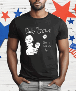 It’s Daddy O’clock Time To Hold My Boy T-Shirt