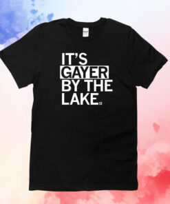 It’s Gayer By The Lake Shirts