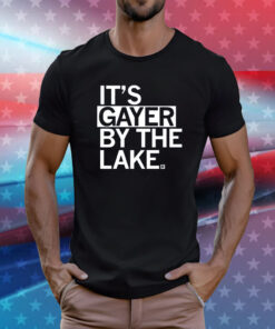 It’s Gayer By The Lake Shirt