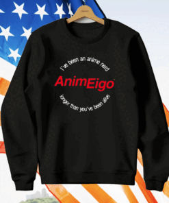 I’ve Been An Anime Nerd AnimEigo Longer Than You’ve Been Alive T-Shirt