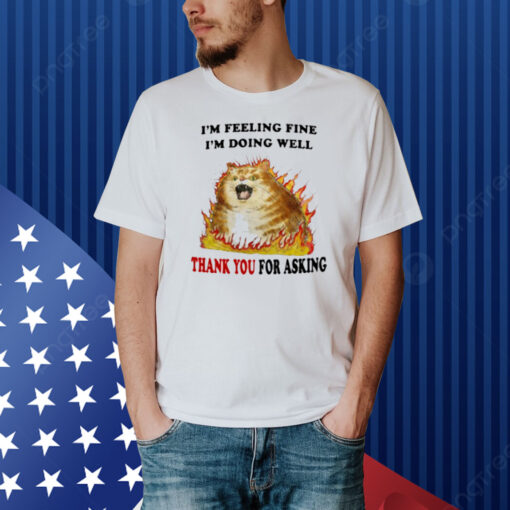 Jmcgg I'm Feeling Fine I'm Doing Well Thank You For Asking Shirt