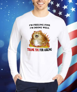 Jmcgg I'm Feeling Fine I'm Doing Well Thank You For Asking Shirt