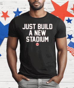 Just Build A New Stadium T-Shirt