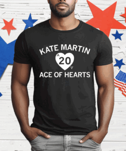 Kate Martin is the Ace of our Hearts T-Shirt