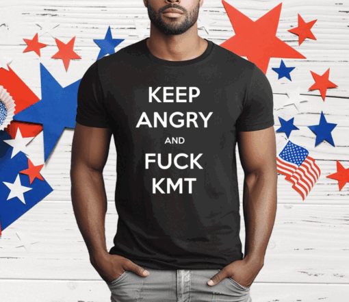 Keep Angry And Fuck Kmt T-Shirt