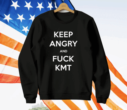 Keep Angry And Fuck Kmt T-Shirt