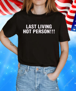 Last Living Hot Person Shirt