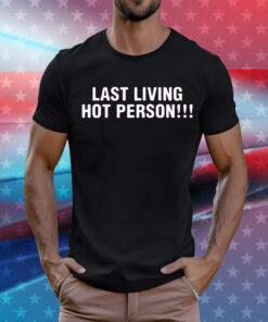 Last Living Hot Person Tee Shirt