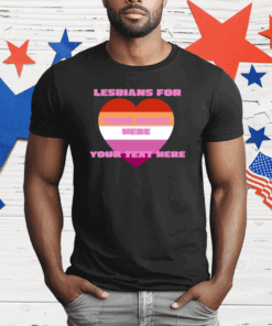 Lesbians For Your Image Here Your Text Here T-Shirt