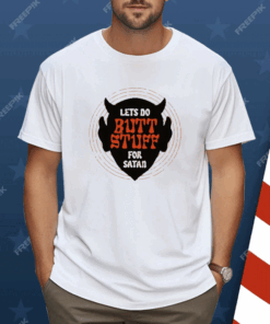 Lets Go Butt Stuff For Satan Shirt