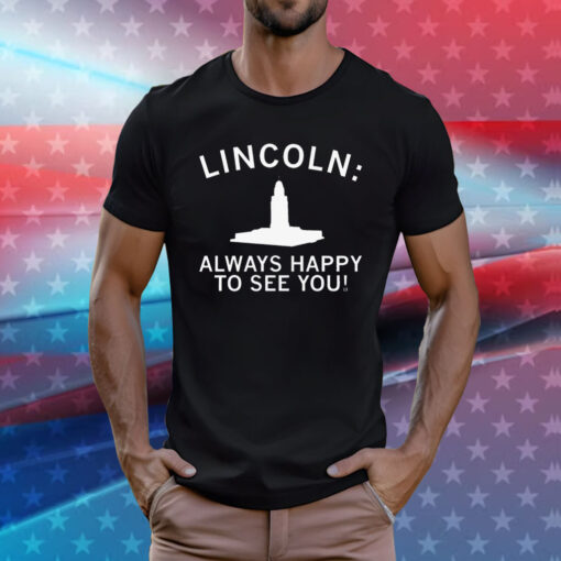 Lincoln Always Happy To See You T-Shirt