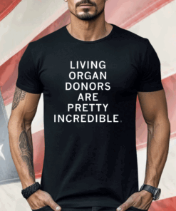 Living organ donors are pretty incredible Shirt