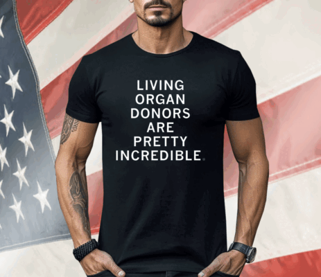 Living organ donors are pretty incredible Shirt