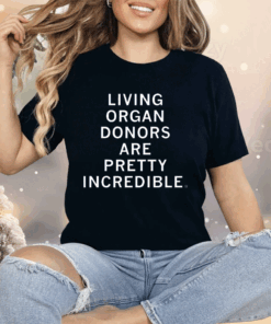 Living organ donors are pretty incredible Shirt