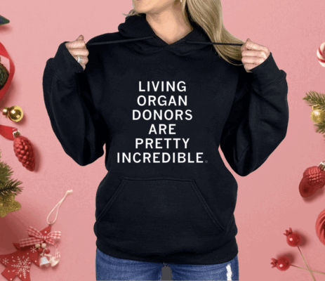 Living organ donors are pretty incredible Shirt