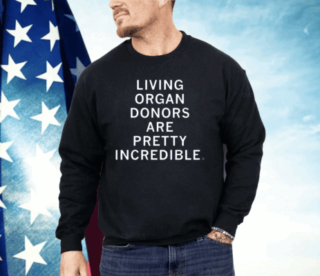 Living organ donors are pretty incredible Shirt