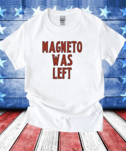 Magneto Was Left Shirts