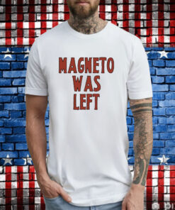 Magneto Was Left Shirt