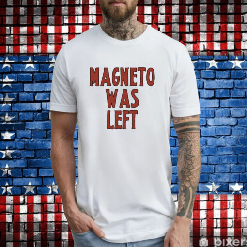 Magneto Was Left Shirt