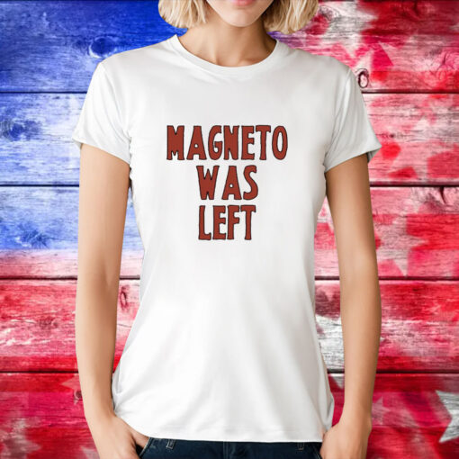 Magneto Was Left TShirt