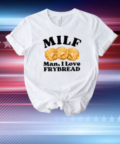 Milf Man I Love Frybread T-Shirt