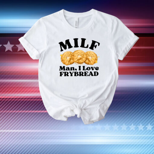 Milf Man I Love Frybread T-Shirt