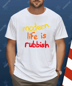 Modern Life Is Rubbish Shirt